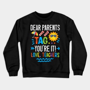 Dear Parents Tag You're It Love Teacher Last Day Of School Crewneck Sweatshirt